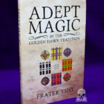 ADEPT MAGIC IN THE GOLDEN DAWN TRADITION by Frater YSHY - Signed Limited Edition Hardcover