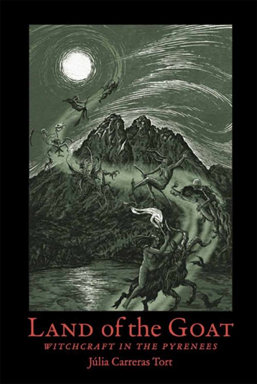 LAND OF THE GOAT: Witchcraft in the Pyrenees by Júlia Carreras Tort - Limited Edition Hardcover