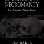 AN INQUIRY INTO NECROMANCY: Spirit Conjuration in Western Culture by Jim Baker - First Edition Hardcover